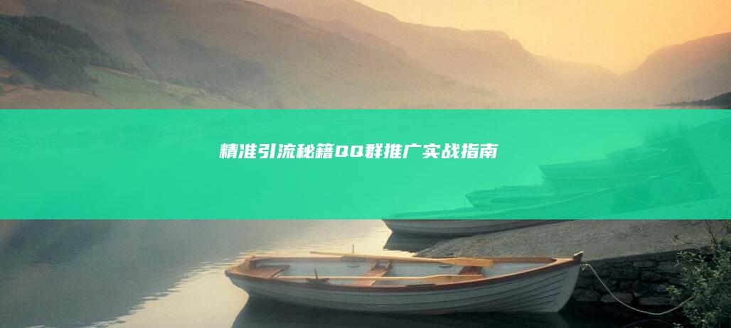 精准引流秘籍：QQ群推广实战指南